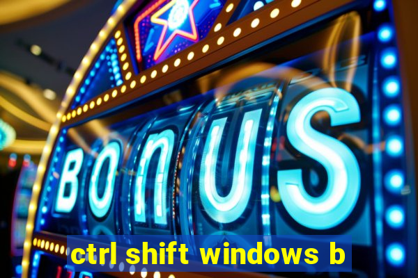 ctrl shift windows b