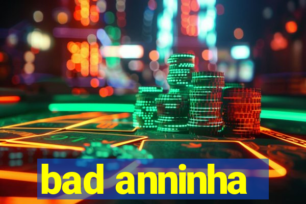 bad anninha