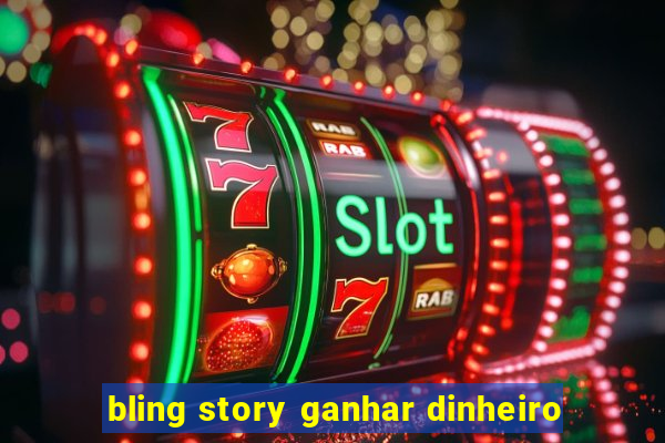 bling story ganhar dinheiro