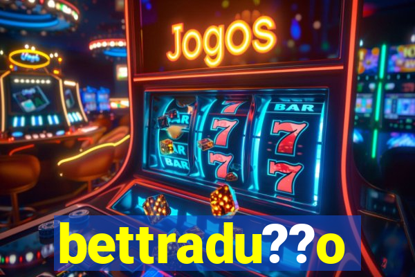 bettradu??o