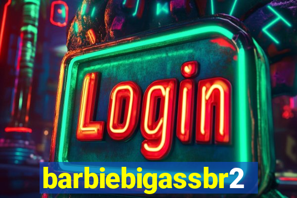 barbiebigassbr2