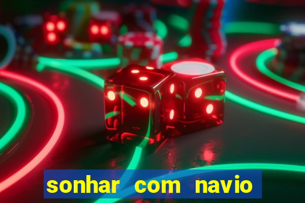 sonhar com navio no jogo do bicho