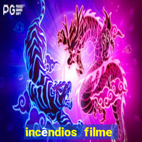 incêndios filme completo youtube incêndios filme completo dublado