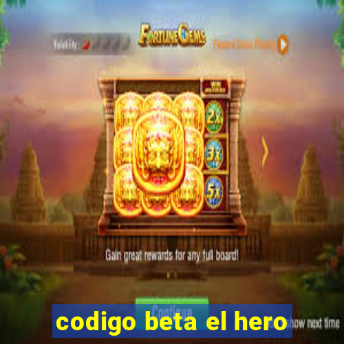 codigo beta el hero