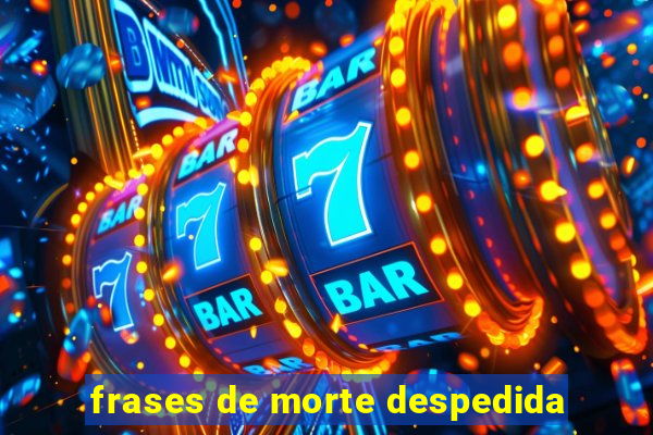 frases de morte despedida