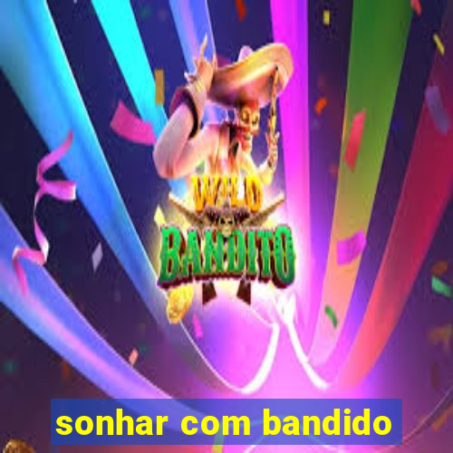 sonhar com bandido