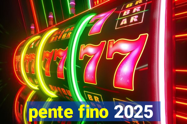 pente fino 2025