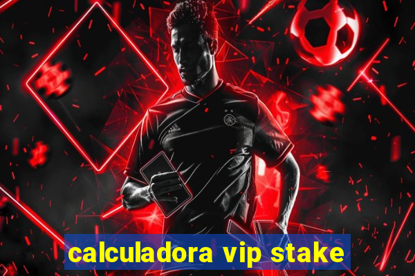 calculadora vip stake