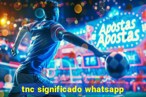 tnc significado whatsapp