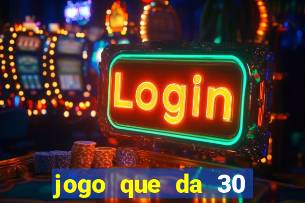 jogo que da 30 reais de bonus