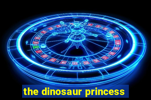 the dinosaur princess