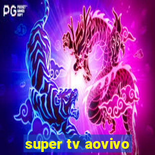 super tv aovivo