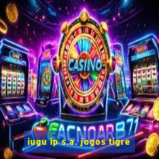 iugu ip s.a. jogos tigre