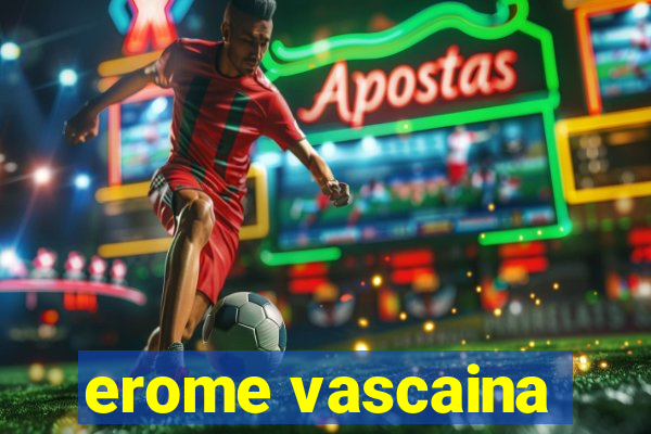 erome vascaina