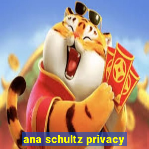 ana schultz privacy