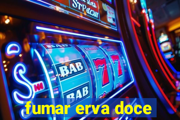 fumar erva doce