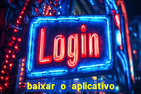 baixar o aplicativo do jogo do tigrinho