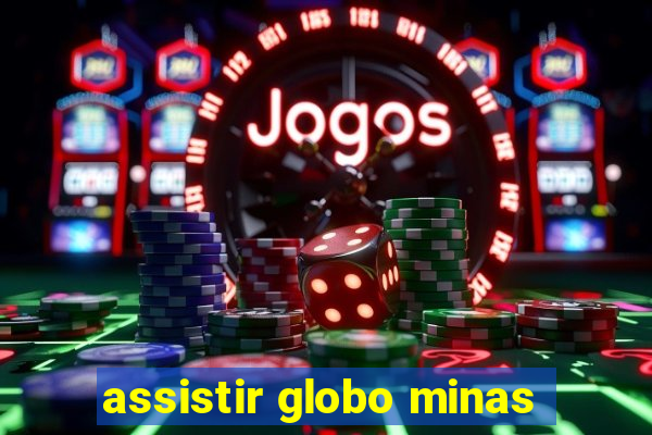 assistir globo minas