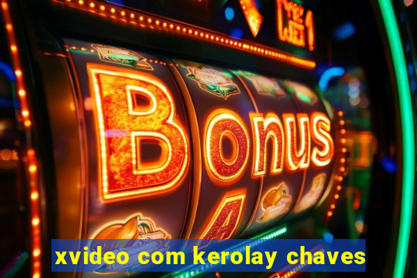 xvideo com kerolay chaves