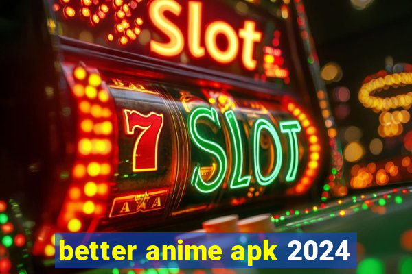 better anime apk 2024