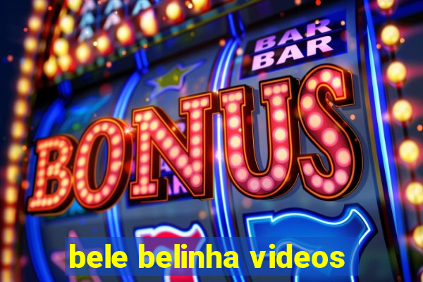 bele belinha videos