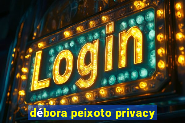 débora peixoto privacy