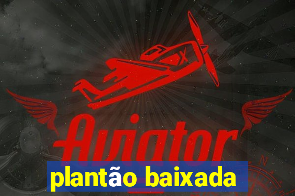 plantão baixada