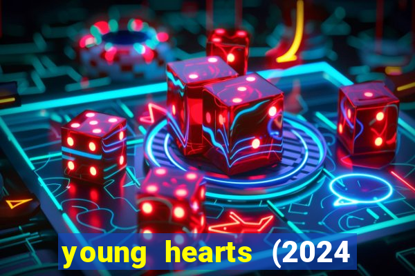 young hearts (2024 assistir online gratis)