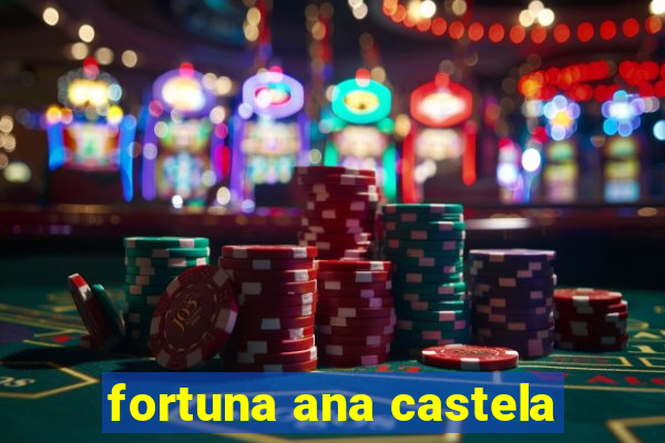 fortuna ana castela