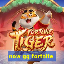 now gg fortnite