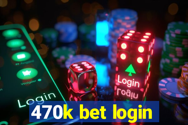 470k bet login