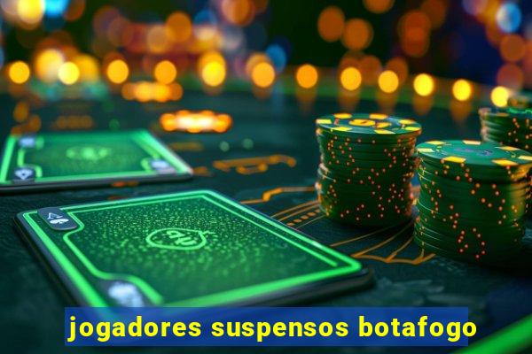 jogadores suspensos botafogo