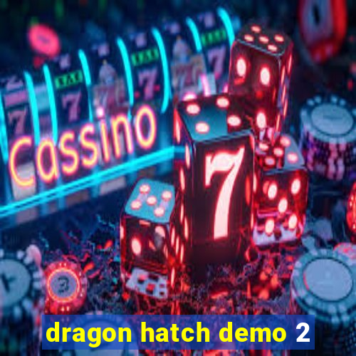 dragon hatch demo 2