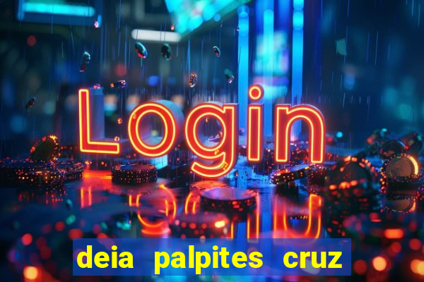 deia palpites cruz do dia