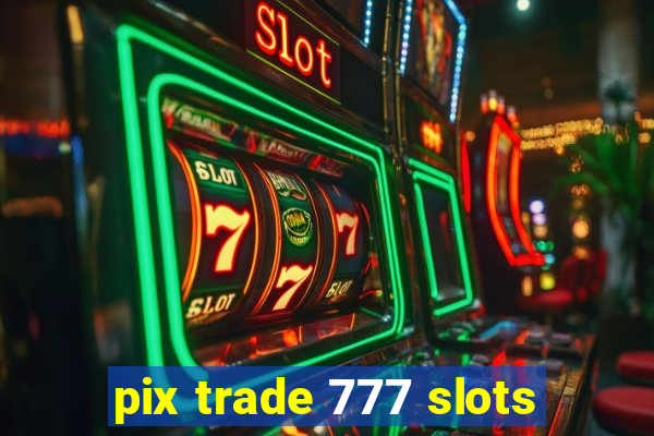 pix trade 777 slots