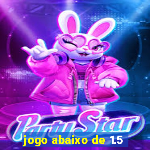 jogo abaixo de 1.5