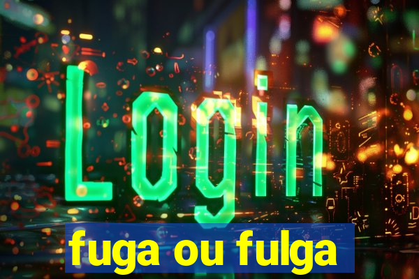 fuga ou fulga