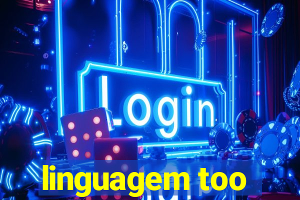 linguagem too