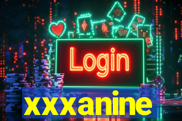 xxxanine